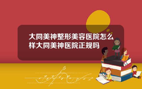 大同美神整形美容医院怎么样大同美神医院正规吗