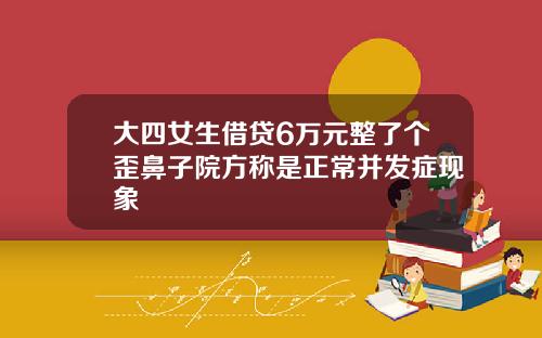 大四女生借贷6万元整了个歪鼻子院方称是正常并发症现象