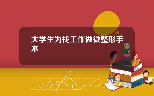 大学生为找工作做微整形手术