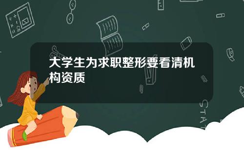 大学生为求职整形要看清机构资质