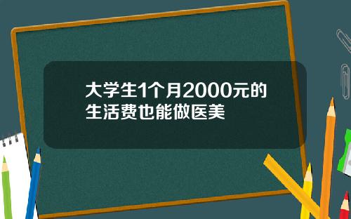 大学生1个月2000元的生活费也能做医美