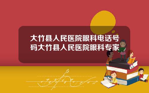 大竹县人民医院眼科电话号码大竹县人民医院眼科专家