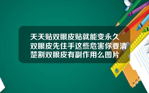 天天贴双眼皮贴就能变永久双眼皮先住手这些危害你要清楚割双眼皮有副作用么图片