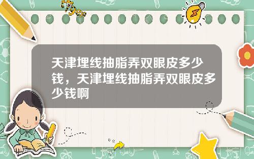 天津埋线抽脂弄双眼皮多少钱，天津埋线抽脂弄双眼皮多少钱啊
