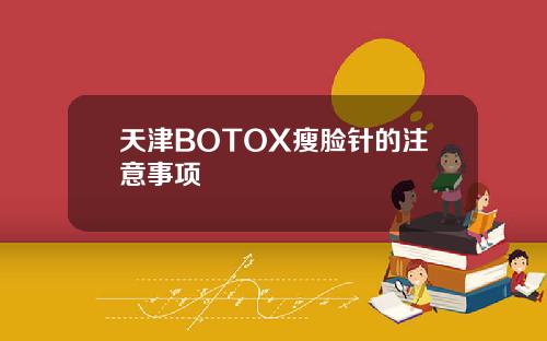 天津BOTOX瘦脸针的注意事项