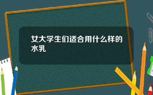 女大学生们适合用什么样的水乳