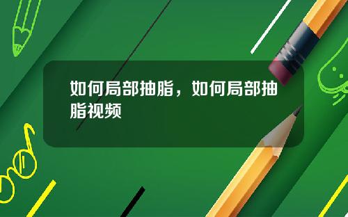 如何局部抽脂，如何局部抽脂视频