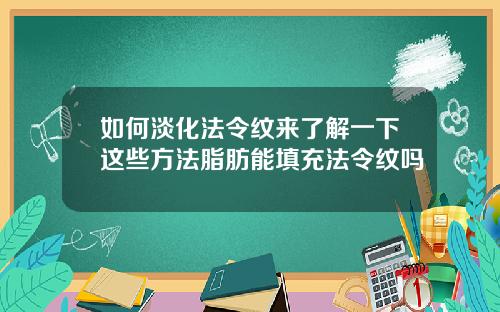 如何淡化法令纹来了解一下这些方法脂肪能填充法令纹吗