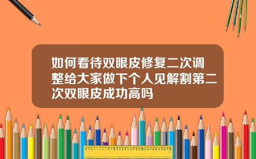 如何看待双眼皮修复二次调整给大家做下个人见解割第二次双眼皮成功高吗