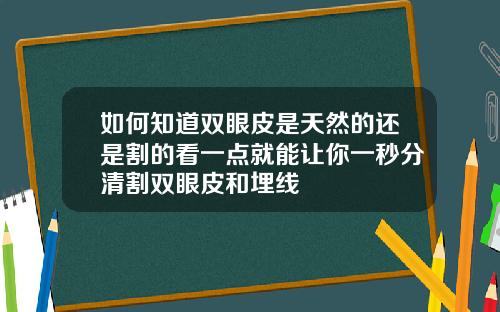 如何知道双眼皮是天然的还是割的看一点就能让你一秒分清割双眼皮和埋线