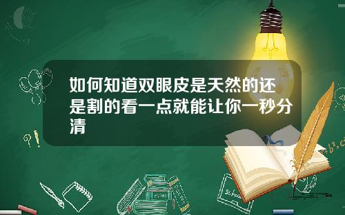 如何知道双眼皮是天然的还是割的看一点就能让你一秒分清