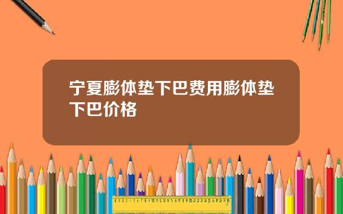 宁夏膨体垫下巴费用膨体垫下巴价格
