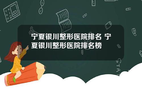 宁夏银川整形医院排名 宁夏银川整形医院排名榜