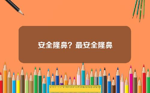 安全隆鼻？最安全隆鼻