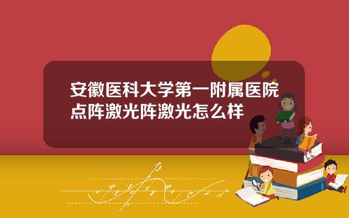 安徽医科大学第一附属医院点阵激光阵激光怎么样