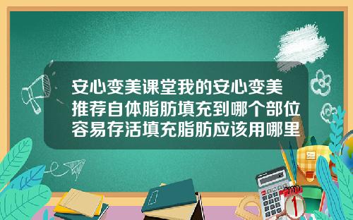 安心变美课堂我的安心变美推荐自体脂肪填充到哪个部位容易存活填充脂肪应该用哪里的脂肪存活率比较高一点