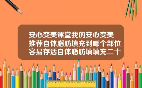 安心变美课堂我的安心变美推荐自体脂肪填充到哪个部位容易存活自体脂肪填填充二十多天天喝酒了会影响效果吗