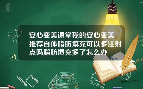 安心变美课堂我的安心变美推荐自体脂肪填充可以多注射点吗脂肪填充多了怎么办