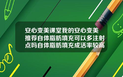 安心变美课堂我的安心变美推荐自体脂肪填充可以多注射点吗自体脂肪填充成活率较高的医生价格合理