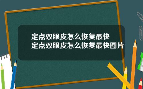 定点双眼皮怎么恢复最快 定点双眼皮怎么恢复最快图片