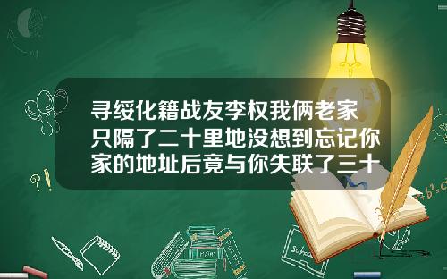 寻绥化籍战友李权我俩老家只隔了二十里地没想到忘记你家的地址后竟与你失联了三十多年锦州哪做双眼皮好