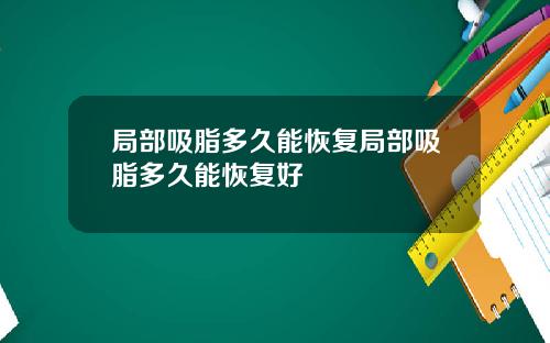 局部吸脂多久能恢复局部吸脂多久能恢复好