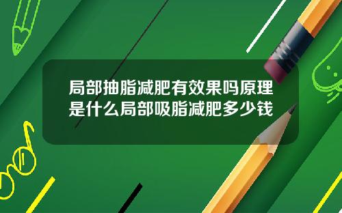 局部抽脂减肥有效果吗原理是什么局部吸脂减肥多少钱