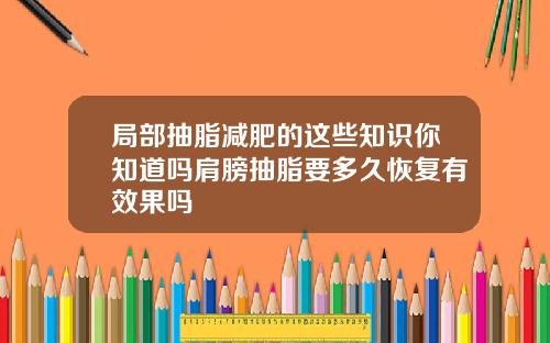 局部抽脂减肥的这些知识你知道吗肩膀抽脂要多久恢复有效果吗