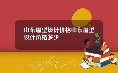山东眉型设计价格山东眉型设计价格多少