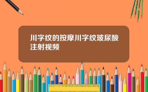 川字纹的按摩川字纹玻尿酸注射视频