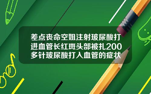 差点丧命空姐注射玻尿酸打进血管长红斑头部被扎200多针玻尿酸打入血管的症状