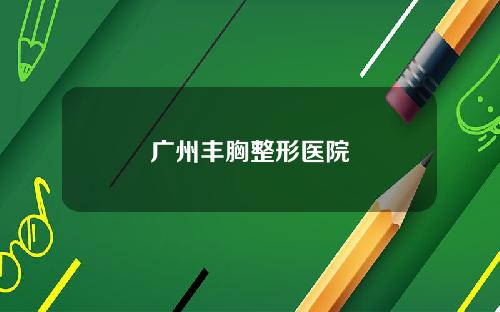 广州丰胸整形医院