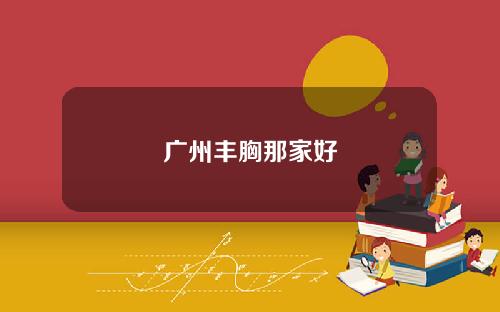 广州丰胸那家好