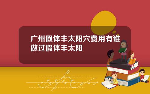 广州假体丰太阳穴费用有谁做过假体丰太阳