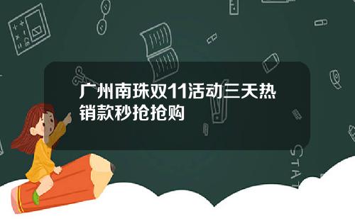广州南珠双11活动三天热销款秒抢抢购