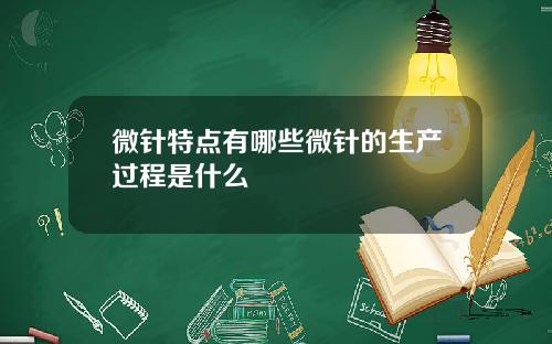 微针特点有哪些微针的生产过程是什么