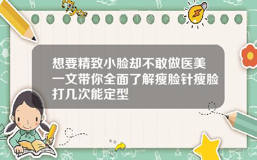 想要精致小脸却不敢做医美一文带你全面了解瘦脸针瘦脸打几次能定型