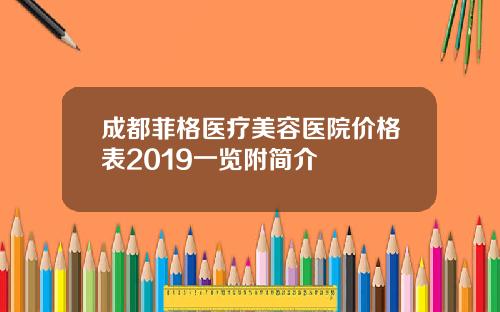 成都菲格医疗美容医院价格表2019一览附简介