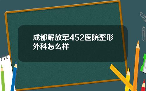 成都解放军452医院整形外科怎么样