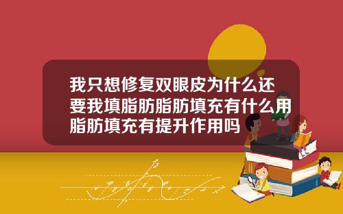 我只想修复双眼皮为什么还要我填脂肪脂肪填充有什么用脂肪填充有提升作用吗