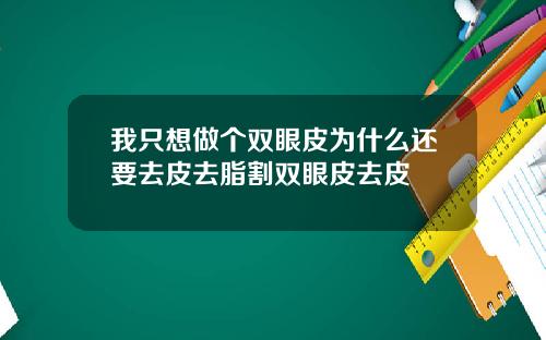 我只想做个双眼皮为什么还要去皮去脂割双眼皮去皮