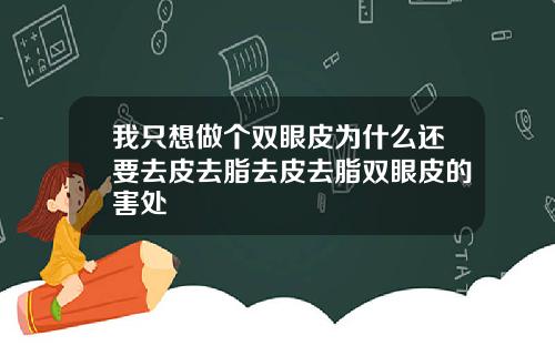我只想做个双眼皮为什么还要去皮去脂去皮去脂双眼皮的害处