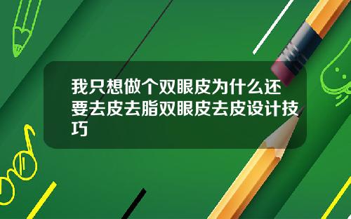 我只想做个双眼皮为什么还要去皮去脂双眼皮去皮设计技巧