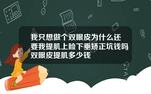 我只想做个双眼皮为什么还要我提肌上睑下垂矫正坑钱吗双眼皮提肌多少钱