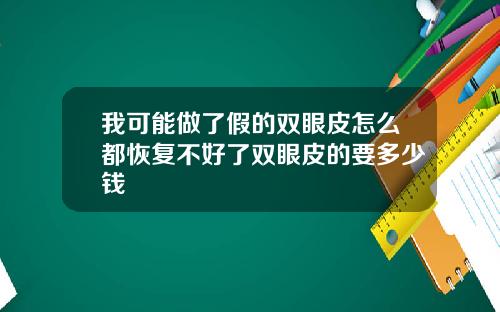 我可能做了假的双眼皮怎么都恢复不好了双眼皮的要多少钱