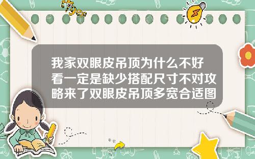 我家双眼皮吊顶为什么不好看一定是缺少搭配尺寸不对攻略来了双眼皮吊顶多宽合适图片