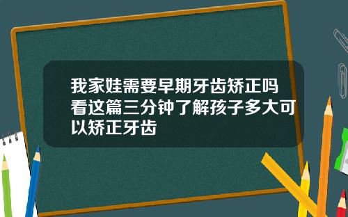 我家娃需要早期牙齿矫正吗看这篇三分钟了解孩子多大可以矫正牙齿