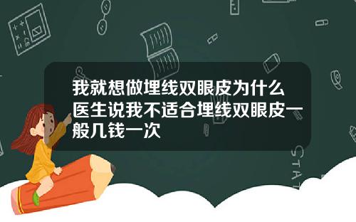 我就想做埋线双眼皮为什么医生说我不适合埋线双眼皮一般几钱一次