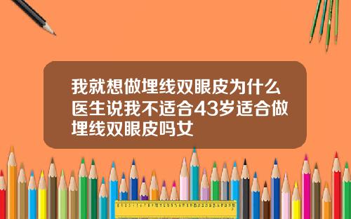 我就想做埋线双眼皮为什么医生说我不适合43岁适合做埋线双眼皮吗女