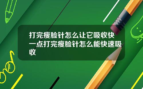 打完瘦脸针怎么让它吸收快一点打完瘦脸针怎么能快速吸收